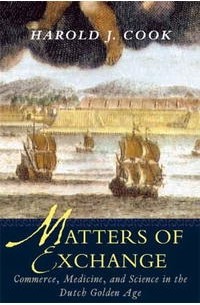 Harold J. Cook - Matters of Exchange: Commerce, Medicine, and Science in the Dutch Golden Age