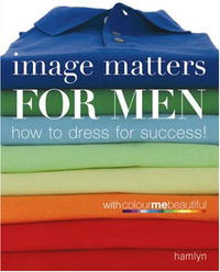  - Image Matters For Men: How to Dress for Success!