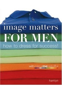  - Image Matters For Men: How to Dress for Success!