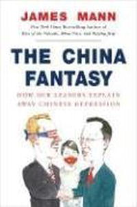 Джеймс Манн - The China Fantasy: How Our Leaders Explain Away Chinese Repression