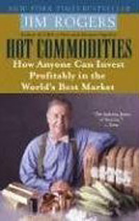Джим Роджерс - Hot Commodities: How Anyone Can Invest Profitably in the World's Best Market