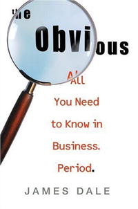 James Dale - OBVIOUS, THE: ALL YOU NEED TO KNOW IN BUSINESS. PERIOD.