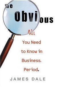 James Dale - OBVIOUS, THE: ALL YOU NEED TO KNOW IN BUSINESS. PERIOD.