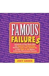 Джои Грин - Famous Failures: Hundreds of Hot Shots Who Got Rejected, Flunked Out, Worked Lousy Jobs, Goofed Up, or Did Time in Jail Before Achieving Phenomenal Success