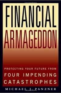 Michael J. Panzner - Financial Armageddon: Protecting Your Future from Four Impending Catastophes