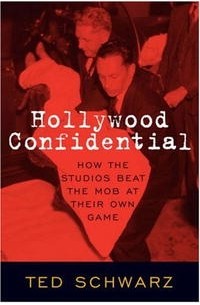 Ted Schwarz - Hollywood Confidential: How the Studios Beat the Mob at Their Own Game