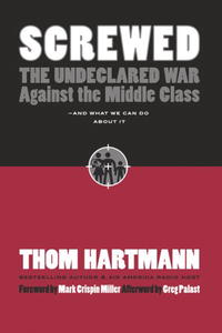 Том Хартман - Screwed: The Undeclared War Against the Middle Class - And What We Can Do about It (Bk Currents)