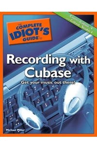 Майкл Миллер - The Complete Idiot's Guide to Recording with Cubase (Complete Idiot's Guide to)