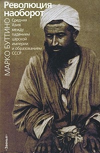 Марко Буттино - Революция наоборот. Средняя Азия между падением царской империи и образованием СССР