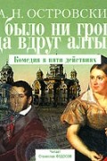 А. Н. Островский - Не было ни гроша, да вдруг алтын