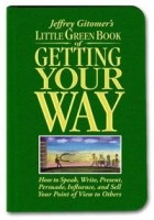 Джеффри Гитомер - Little Green Book of Getting Your Way: How to Speak, Write, Present, Persuade, Influence, and Sell Your Point of View to Others (Gitomer)
