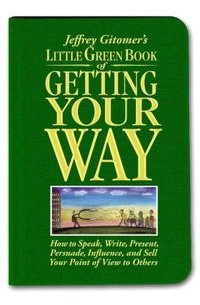 Джеффри Гитомер - Little Green Book of Getting Your Way: How to Speak, Write, Present, Persuade, Influence, and Sell Your Point of View to Others (Gitomer)