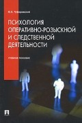 Юрий Чуфаровский - Психология оперативно-розыскной и следственной деятельности