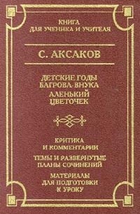 С. Аксаков - Детские годы Багрова - внука. Аленький цветочек. Критика и комментарии. Темы и развернутые планы сочинений. Материалы для подготовки к уроку (сборник)