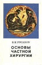 В. И. Русаков - Основы частной хирургии. В трех томах. Том 2