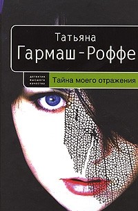 Татьяна Гармаш-Роффе - Тайна моего отражения