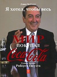 Дэвид Грейзинг - Я хотел, чтобы весь мир покупал Coca-Cola. Судьба лидера Роберто Гисуэта
