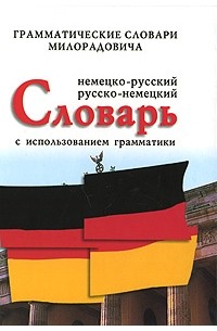 Живан М. Милорадович - Немецко-русский русско-немецкий словарь с использованием грамматики