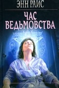 Энн Райс - Час ведьмовства