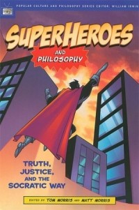 без автора - Superheroes And Philosophy: Truth, Justice, And The Socratic Way