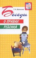 Т. А. Шорыгина - Беседы о правах ребенка