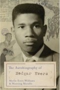  - The Autobiography Of Medgar Evers: A Hero&#039;s Life and Legacy Revealed Through His Writings, Letters, and Speeches