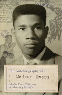  - The Autobiography Of Medgar Evers: A Hero's Life and Legacy Revealed Through His Writings, Letters, and Speeches
