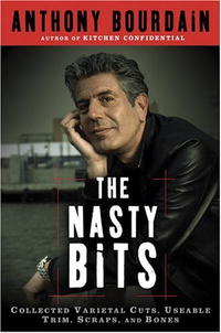 Anthony Bourdain - The Nasty Bits: Collected Varietal Cuts, Useable Trim, Scraps, and Bones