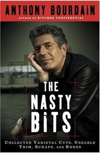 Anthony Bourdain - The Nasty Bits: Collected Varietal Cuts, Useable Trim, Scraps, and Bones