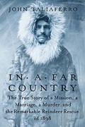 John Taliaferro - In a Far Country: The True Story of a Mission, a Marriage, a Murder,and the Remarkable Reindeer Rescue of 1898