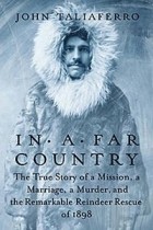John Taliaferro - In a Far Country: The True Story of a Mission, a Marriage, a Murder,and the Remarkable Reindeer Rescue of 1898
