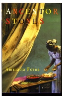 Aminatta Forna - Ancestor Stones