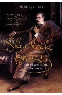 Ник Реннисон - Sherlock Holmes: The Unauthorized Biography