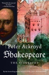 Peter Ackroyd - Shakespeare: The Biography