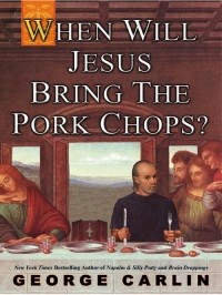 George Carlin - When Will Jesus Bring the Pork Chops?