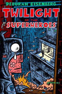 Дебора Айзенберг - Twilight of the Superheroes: Stories