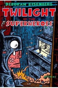 Дебора Айзенберг - Twilight of the Superheroes: Stories