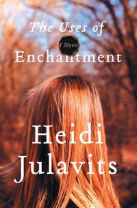 Heidi Julavits - The Uses of Enchantment: A Novel