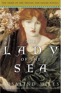 Розалинд Майлз - The Lady of the Sea: The Third of the Tristan and Isolde Novels (The Tristan and Isolde Novels)