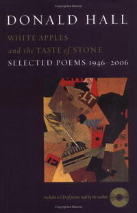 Дональд Холл - White Apples and the Taste of Stone: Selected Poems 1946-2006