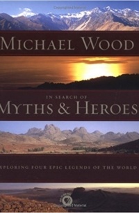 Michael Wood - In Search of Myths and Heroes
