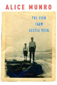 Alice Munro - The View from Castle Rock: Stories