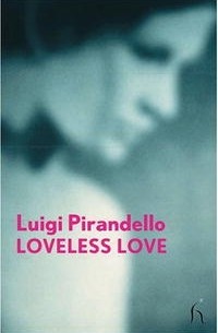 Luigi Pirandello - Loveless Love (Modern Voices Series)