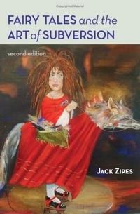Джек Зайпс - Fairy Tales and the Art of Subversion: The Classical Genre for Children and the Process of Civilization