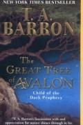 Т. А. Баррон - The Great Tree of Avalon 1: Child of the Dark Prophecy