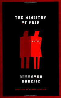 Dubravka Ugresic - The Ministry of Pain