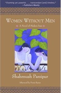 Shahrnush Parsipur - Women Without Men: A Novel of Modern Iran