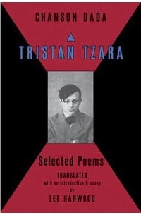 Tristan Tzara - Chanson Dada: Tristan Tzara Selected Poems