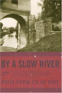 Philippe Claudel - By a Slow River