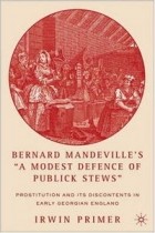 Irwin Primer - Bernard Mandeville&#039;s &quot;A Modest Defence of Publick Stews&quot;: Prostitution and Its Discontents in Early Georgian England
